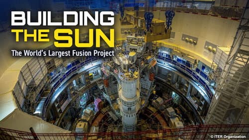Building the Sun: The World's Largest Fusion Project